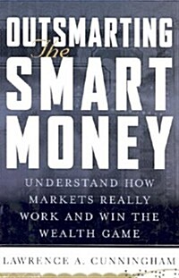 Outsmarting the Smart Money : Understand How Markets Really Work and Win the Wealth Game (Hardcover, 1st)
