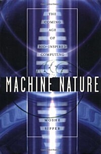 Machine Nature: The Coming Age of Bio-Inspired Computing (Hardcover, 1st)