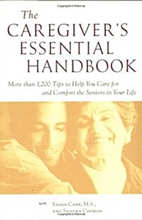 The Caregivers Essential Handbook : More than 1,200 Tips to Help You Care for and Comfort the Seniors in Your Life (Paperback, 1st)