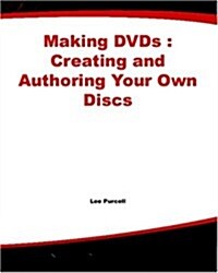 Making DVDs: A Practical Guide to Creating and Authoring Your Own Discs (Paperback)