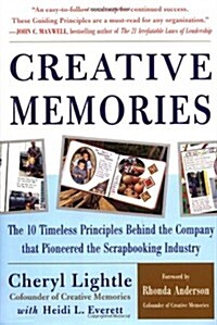 Creative Memories : The 10 Timeless Principles Behind the Company that Pioneered the Scrapbooking Industry (Hardcover, 1st)