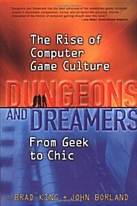 Dungeons and Dreamers: The Rise of Computer Game Culture from Geek to Chic (Hardcover, 1st)