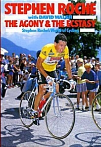 The Agony and the Ecstasy: Stephen Roches World of Cycling (Hardcover)