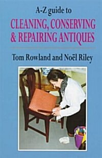 A-Z Guide to Cleaning, Conserving and Repairing Antiques (Paperback)