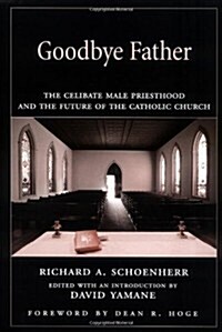 [중고] Goodbye Father:  The Celibate Male Priesthood and the Future of the Catholic Church (Hardcover)