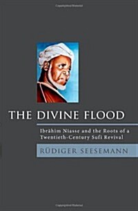 Divine Flood: Ibrahim Niasse and the Roots of a Twentieth-Century Sufi Revival (Hardcover)