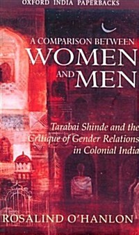 A Comparison Between Women and Men : Tarabai Shinde and the Critique of Gender Relations in Colonial India (Paperback)