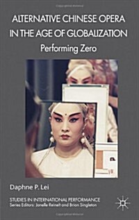 Alternative Chinese Opera in the Age of Globalization : Performing Zero (Hardcover)