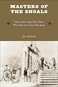 Masters of the Shoals: Tales of the Cape Fear Pilots Who Ran the Union Blockade (Paperback)