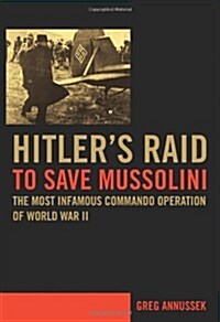 Hitlers Raid to Save Mussolini: The Most Infamous Commando Operation of World War II (Hardcover, 1st)