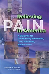 Relieving Pain in America: A Blueprint for Transforming Prevention, Care, Education, and Research (Paperback, 1st)