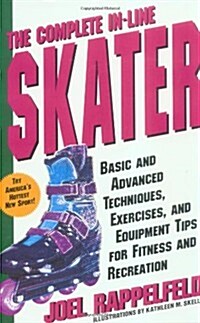 The Complete In-Line Skater: Basic and Advanced Techniques, Exercises, and Equipment Tips for Fitness and Recreation (Paperback, Revised and)