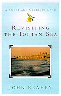 A Sweet and Glorious Land: Revisiting the Ionian Sea (Hardcover, 1st)