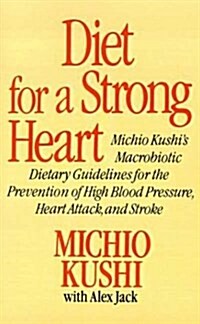 Diet for a Strong Heart: Michio Kushis Macrobiotic Dietary Guidlines for the Prevension of High Blood Pressure, Heart Attack and Stroke (Paperback)