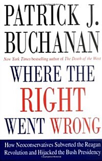 Where the Right Went Wrong: How Neoconservatives Subverted the Reagan Revolution and Hijacked the Bush Presidency (Hardcover, 1st)
