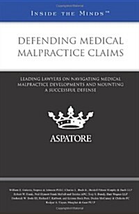 Defending Medical Malpractice Claims: Leading Lawyers on Navigating Medical Malpractice Developments and Mounting a Successful Defense (Paperback)