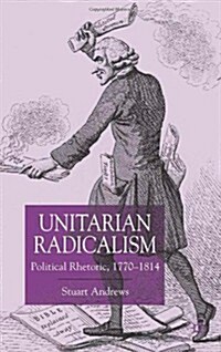 Unitarian Radicalism : Political Rhetoric, 1770-1814 (Hardcover)