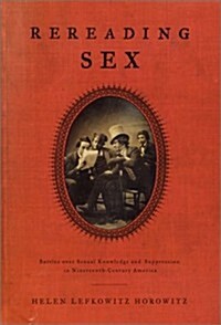 Rereading Sex: Battles over Sexual Knowledge and Suppression in Nineteenth-Century America (Hardcover, 1st)