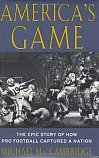 Americas Game: The Epic Story of How Pro Football Captured a Nation (Hardcover, 1St Edition)