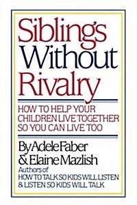 Siblings Without Rivalry: How to Help Your Children Live Together So You Can Live Too (Hardcover)