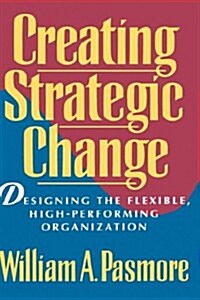 Creating Strategic Change: Designing the Flexible, High-Performing Organization (Hardcover)