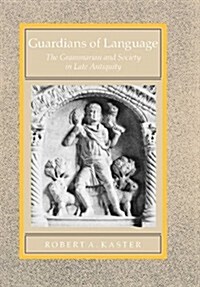 Guardians of Language: The Grammarian and Society in Late Antiquity Volume 11 (Hardcover)