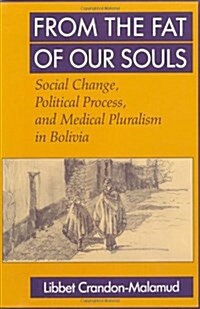 From the Fat of Our Souls: Social Change, Political Process, and Medical Pluralism in Bolivia Volume 26 (Paperback)