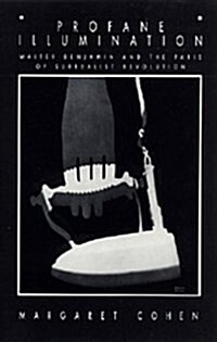 Profane Illumination: Walter Benjamin and the Paris of Surrealist Revolution (Paperback)