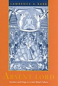 Absent Lord: Ascetics and Kings in a Jain Ritual Culture Volume 8 (Paperback)