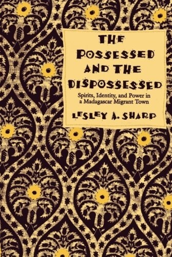 Possessed and the Dispossessed: Spirits, Identity and Power in a Madagascar Migrant Town (Paperback)