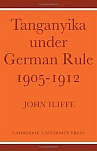 Tanganyika Under German Rule 1905-1912 (Hardcover, 1st)