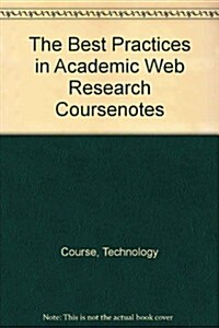 The Best Practices in Academic Web Research CourseNotes (Pamphlet, 1st)