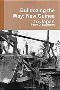 Bulldozing The Way: New Guinea To Japan (Paperback)