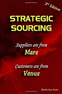 Strategic Sourcing - Suppliers Are from Mars, Customers Are from Venus (Paperback)