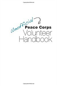 Unofficial Peace Corps Volunteer Handbook (Paperback, 1st)