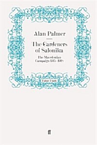 The Gardeners of Salonika : The Macedonian Campaign 1915-1918 (Paperback)