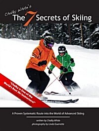 Chalky Whites The 7 Secrets of Skiing: A Proven Systematic Route into the World of Advanced/Expert Skiing (Paperback, 2nd)