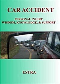 Car Accident: Personal Injury Wisdom, Knowledge, & Support (Paperback)
