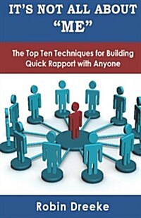 Its Not All about Me: The Top Ten Techniques for Building Quick Rapport with Anyone (Paperback)