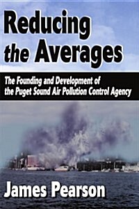 Reducing the Averages: The Founding and Development of the Puget Sound Air Pollution Control Agency (Paperback)