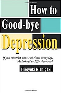 How to Good-Bye Depression: If You Constrictanus 100 Times Everyday. Malarkey?or Effective Way? (Paperback)