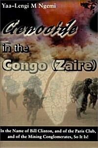 Genocide in the Congo (Zaire): In the Name of Bill Clinton, and of the Paris Club, and of the Mining Conglomerates, So It Is! (Paperback)