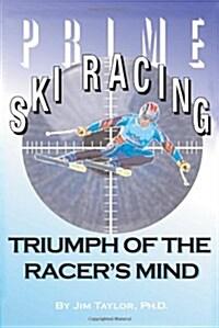 Prime Ski Racing: Triumph of the Racers Mind (Paperback)