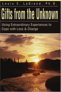 Gifts from the Unknown: Using Extraordinary Experiences to Cope with Loss & Change (Paperback)