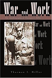 War and Work: The Autobiography of Thurman I. Miller (Paperback)
