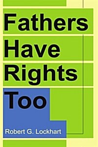Fathers Have Rights Too (Paperback)