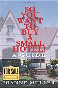 So You Want to Buy a Small Hotel!: A Guide (Paperback)