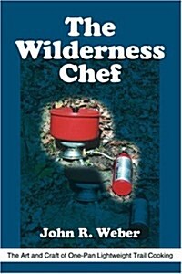 The Wilderness Chef: The Art and Craft of One-Pan Lightweight Trail Cooking (Paperback)