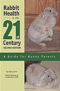 Rabbit Health in the 21st Century Second Edition: A Guide for Bunny Parents (Paperback)