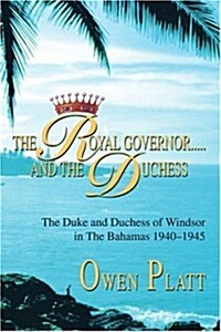 The Royal Governor.....and the Duchess: The Duke and Duchess of Windsor in the Bahamas 1940-1945 (Paperback)